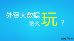 外貿(mào)大數(shù)據(jù)玩轉(zhuǎn)外貿(mào)，2018再不懂?dāng)?shù)據(jù)很危險??！