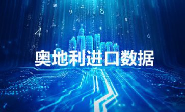 奧地利進口數(shù)據(jù)，提供精準決策人信息