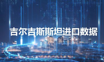 吉爾吉斯斯坦進(jìn)口數(shù)據(jù)——開發(fā)外貿(mào)客戶專用