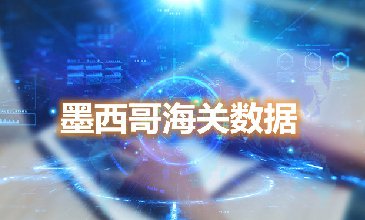 全球海關(guān)數(shù)據(jù)查詢-墨西哥海關(guān)數(shù)據(jù)-騰道海關(guān)數(shù)據(jù)