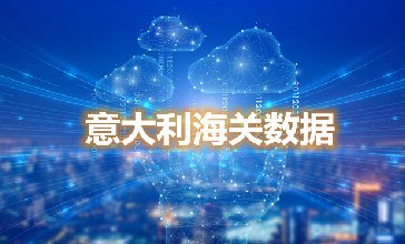 海關(guān)數(shù)據(jù)查詢-意大利海關(guān)數(shù)據(jù)-騰道海關(guān)數(shù)據(jù)