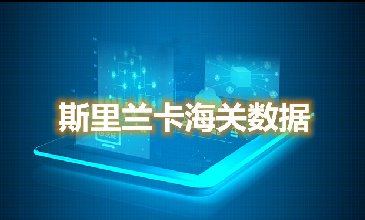 海關(guān)數(shù)據(jù)查詢-斯里蘭卡海關(guān)數(shù)據(jù)-騰道海關(guān)數(shù)據(jù)