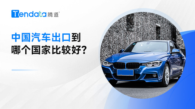中國汽車出口到哪個(gè)國家比較好？海關(guān)數(shù)據(jù)來幫您分析！
