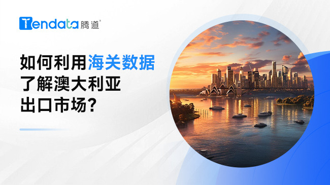 如何利用海關(guān)數(shù)據(jù)了解澳大利亞出口市場?