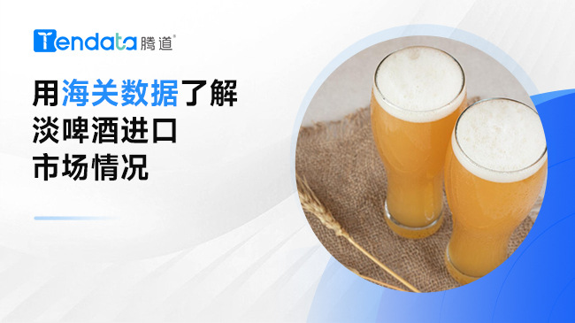用海關數(shù)據(jù)了解淡啤酒進口市場情況