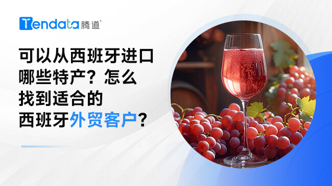 可以從西班牙進(jìn)口哪些特產(chǎn)？怎么找到適合的西班牙外貿(mào)客戶？