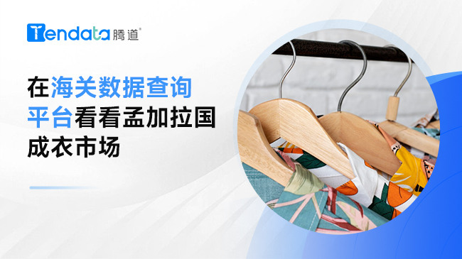 在海關(guān)數(shù)據(jù)查詢平臺看看孟加拉國成衣市場