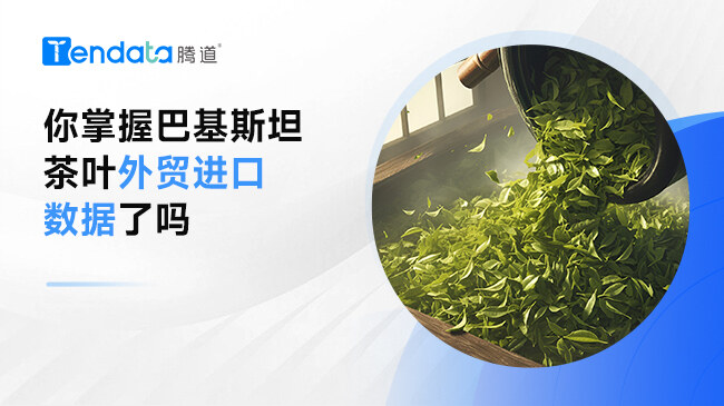 你掌握巴基斯坦茶葉外貿(mào)進口數(shù)據(jù)了嗎
