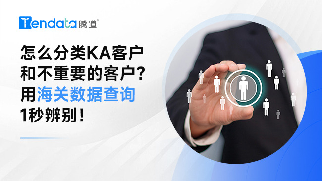 怎么分類KA客戶和不重要的客戶？用海關(guān)數(shù)據(jù)查詢1秒辨別！