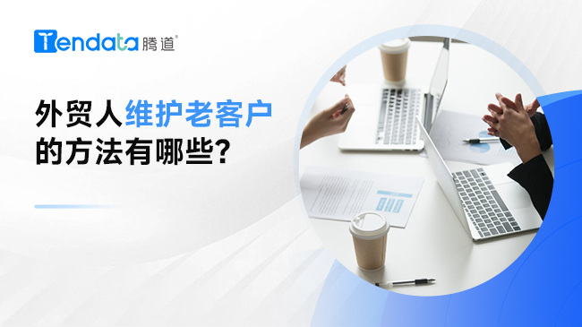 外貿(mào)人維護(hù)老客戶的方法有哪些？