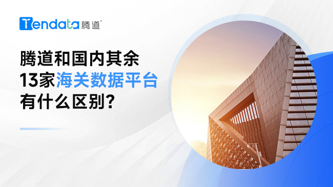 騰道和國(guó)內(nèi)其余13家海關(guān)數(shù)據(jù)平臺(tái)有什么區(qū)別？一文掌握！