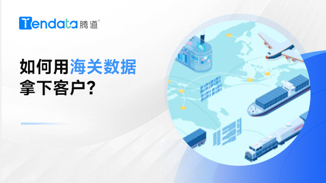 如何用海關(guān)數(shù)據(jù)拿下客戶？海關(guān)數(shù)據(jù)實用指南